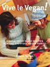Vive le Vegan! (eBook): Simple, Delectable Recipes for the Everyday Vegan Family